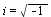 i = sqrt(-1)